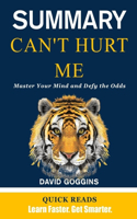 Summary of Can't Hurt Me by David Goggins: Master Your Mind and Defy the Odds - Get The Key Ideas From Can't Hurt Me In Minutes