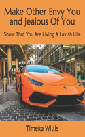 Make Other Envy You and Jealous Of You: Show That You Are Living A Lavish Life