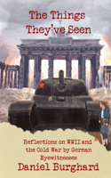Things They've Seen: Reflections on WWII and the Cold War by German Eyewitnesses