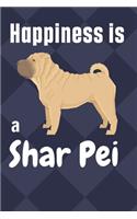 Happiness is a Shar Pei: For Shar Pei Dog Fans