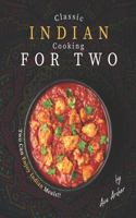 Classic Indian Cooking for Two: Two Can Enjoy Indian Meals!!