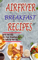 Airfryer Breakfast Recipes: Quick And Easy Air Fryer Breakfast Meals To Light Up Your Day
