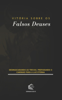 Vitória Sobre os Falsos Deuses: Desmascarando as Trevas, Preparando o Caminho para a Luz Eterna