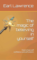 magic of believing in yourself: How to have self confidence and self esteem