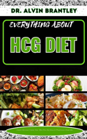 Everything about Hcg Diet: Complete Nutritional Cookbook, Foods, Meal Plan And Recipes for Transformative Weight Loss