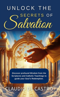 Unlock the Secrets of Salvation / A Spiritual Journey to Eternal Bliss / Catholic Book /