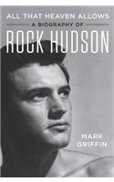 All That Heaven Allows: A Biography of Rock Hudson