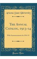 The Annual Catalog, 1913-14: With Announcements for 1914-15 (Classic Reprint): With Announcements for 1914-15 (Classic Reprint)