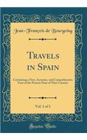 Travels in Spain, Vol. 1 of 3: Containing a New, Accurate, and Comprehensive View of the Present State of That Country (Classic Reprint)