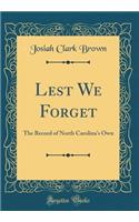 Lest We Forget: The Record of North Carolina's Own (Classic Reprint)