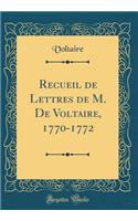 Recueil de Lettres de M. De Voltaire, 1770-1772 (Classic Reprint)