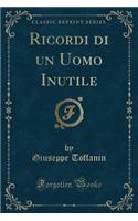 Ricordi Di Un Uomo Inutile (Classic Reprint)