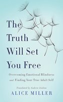 The Truth Will Set You Free: Overcoming Emotional Blindness and Finding Your True Adult Self