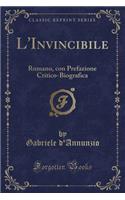 L'Invincibile: Romano, Con Prefazione Critico-Biografica (Classic Reprint)