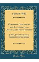 Christian Ordinances and Ecclesiastical Observances Reconsidered