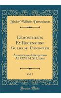 Demosthenes Ex Recensione Gulielmi Dindorfii, Vol. 7: Annotationes Interpretum Ad XXVII-LXII, Epist (Classic Reprint)