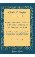 Before Honorable Charles E. Hughes, Governor of the State of New York: In the Matter of the Charges Against John F. Ahearn, President of the Borough of Manhattan, in the City of New York; Brief for Petitioners (Classic Reprint)
