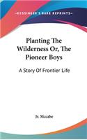 Planting The Wilderness Or, The Pioneer Boys