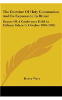 The Doctrine Of Holy Communion And Its Expression In Ritual: Report Of A Conference Held At Fulham Palace In October 1900 (1900)(English)