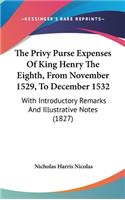 Privy Purse Expenses Of King Henry The Eighth, From November 1529, To December 1532