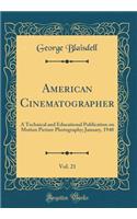 American Cinematographer, Vol. 21: A Technical and Educational Publication on Motion Picture Photography; January, 1940 (Classic Reprint): A Technical and Educational Publication on Motion Picture Photography; January, 1940 (Classic Reprint)