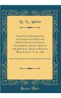 Unofficial Proceedings in Connection With the Twenty-Fourth National Encampment, Grand Army of the Republic, Held in Boston, Week August 11-16, 1890: Issued Under the Direction of the Executive Committee (Classic Reprint)