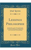 Lessings Philosophie: Denkmler Aus Der Zeit Des Kampfes Zwischen Aufklrung Und Humanitt in Der Deutschen Geistesbildung (Classic Reprint)