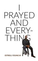I Prayed and Everything