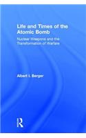 Life and Times of the Atomic Bomb
