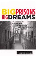 Big Prisons, Big Dreams: Crime and the Failure of America's Penal System