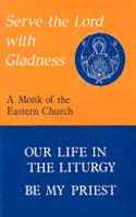 Serve the Lord with Gladness: Be My Priest - Our Life in the Liturgy