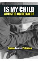 Is My Child Autistic or Delayed?