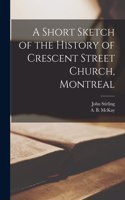 Short Sketch of the History of Crescent Street Church, Montreal [microform]