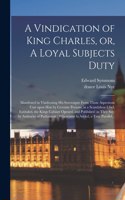Vindication of King Charles, or, A Loyal Subjects Duty