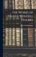 ... the Works of Oliver Wendell Holmes