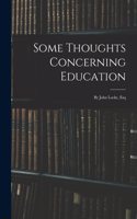 Some Thoughts Concerning Education: By John Locke, Esq