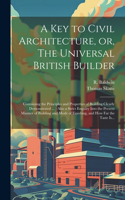 Key to Civil Architecture, or, The Universal British Builder