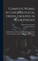 Complete Works, in Chronological Order, Grouped in Four Periods; With Biography by Porphyry, Eunapius, & Suidas, Commentary by Porphyry, Illustrations by Jamblichus & Ammonius, Studies in Sources, Development, Influence, Index of Subjects, Thoughts