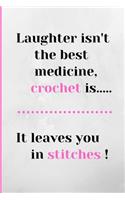 Laughter Isn't The Best Medicine, Crochet is. . . . . . . It Leaves You In Stitches