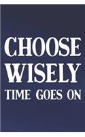 Choose Wisely Time Goes On: Daily Success, Motivation and Everyday Inspiration For Your Best Year Ever, 365 days to more Happiness Motivational Year Long Journal / Daily Notebo
