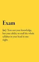 Exam (n.) Tests not your knowledge, but your ability to stuff the whole syllabus in your head in one night.: Blank Lined Funny Saying Definition Quotes Simple and Elegant Notebook Journal, 110 Pages 6 x 9 inches Sarcastic One Liners