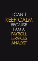 I Can't Keep Calm Because I Am A Payroll Services Analyst