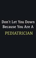 Don't let you down because you are a Pediatrician