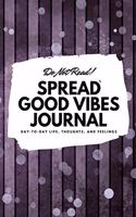 Do Not Read! Spread Good Vibes Journal: Day-To-Day Life, Thoughts, and Feelings (6x9 Softcover Journal / Notebook)(157 6x9 Blank Journal)
