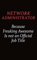 Network Administrator Because Freaking Awesome Is Not An Official Job Title