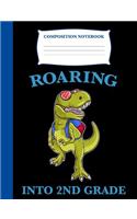 Roaring Into 2nd Grade: Composition Book T-Rex, Wide Ruled Notebook for School, 120 Pages, 7.4 X 9.7