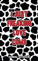 I Just Freaking Love Cows Journal Notebook
