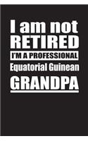 I Am Not Retired I'm A Professional Equatorial Guinean Grandpa: Blank Lined Notebook Journal