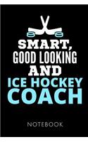 Smart, Good Looking and Ice Hockey Coach Notebook
