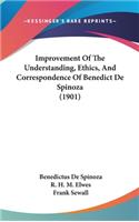 Improvement Of The Understanding, Ethics, And Correspondence Of Benedict De Spinoza (1901)